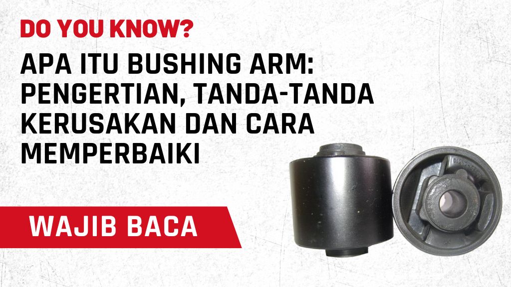 Apa Itu Bushing Arm: Pengertian, Tanda-tanda Kerusakan dan Cara Memperbaiki