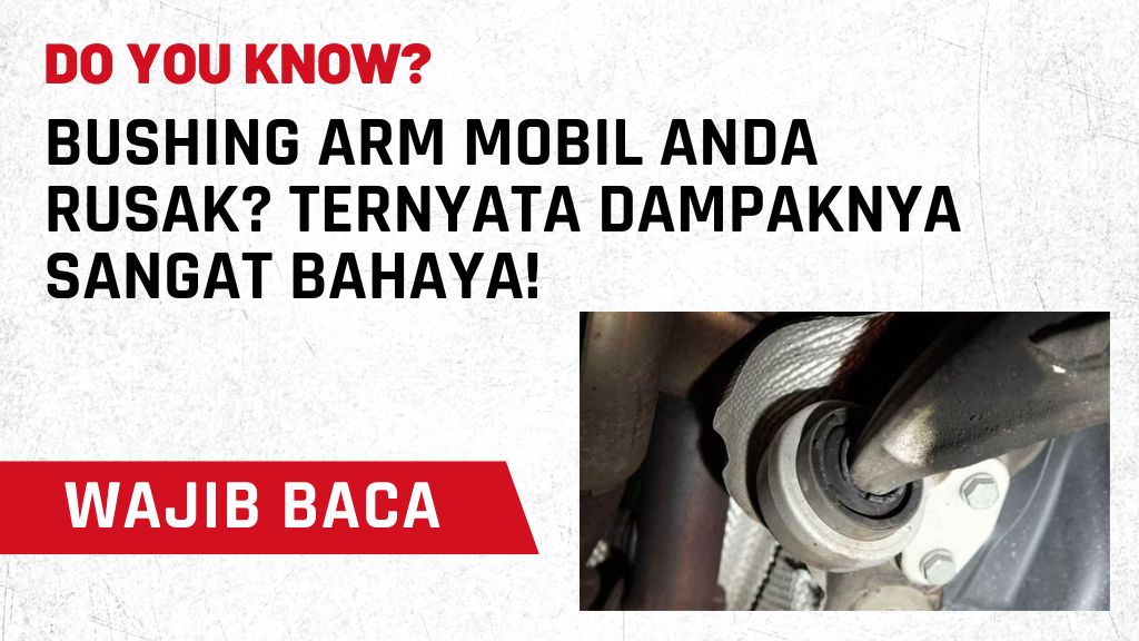 Bushing Arm Mobil Anda Rusak? Ternyata Dampaknya Sangat Bahaya!
