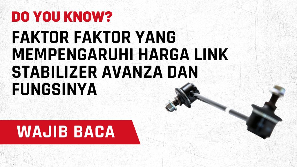 Faktor Faktor yang Mempengaruhi Harga Link Stabilizer Avanza dan Fungsinya
