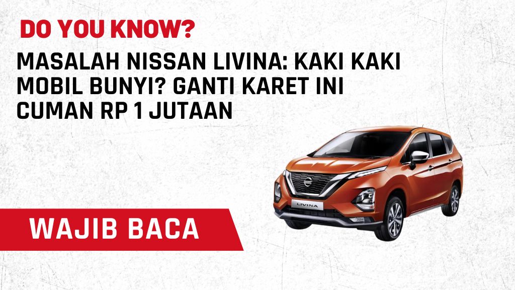 Masalah Nissan Livina: Kaki Kaki Mobil bunyi? Ganti Karet Ini cuman Rp 1 Jutaan