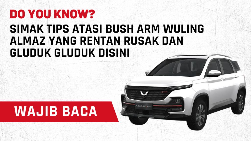 Simak Tips Atasi Bush Arm Wuling Almaz yang Rentan Rusak dan Gluduk Gluduk Disini