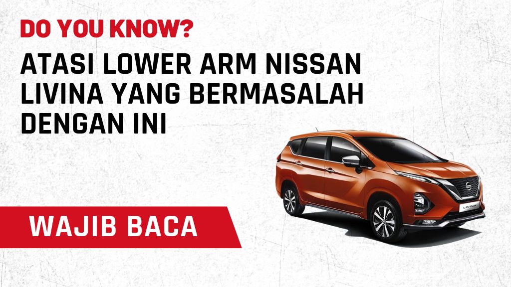 Atasi Lower Arm mobil Nissan Livina yang Bermasalah dengan Ini