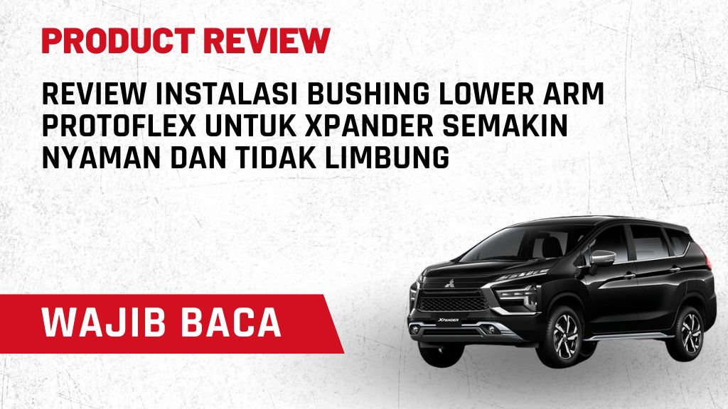 Review Instalasi Bushing Lower Arm Protoflex untuk Xpander Semakin Nyaman dan Tidak Limbung