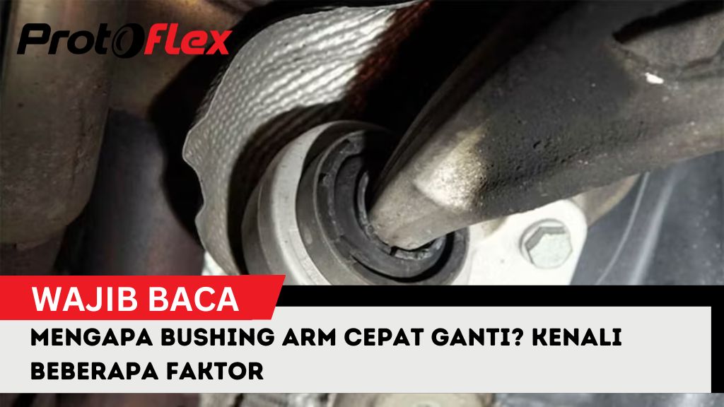 Mengapa Bushing Arm Cepat Ganti? Kenali Beberapa Faktor