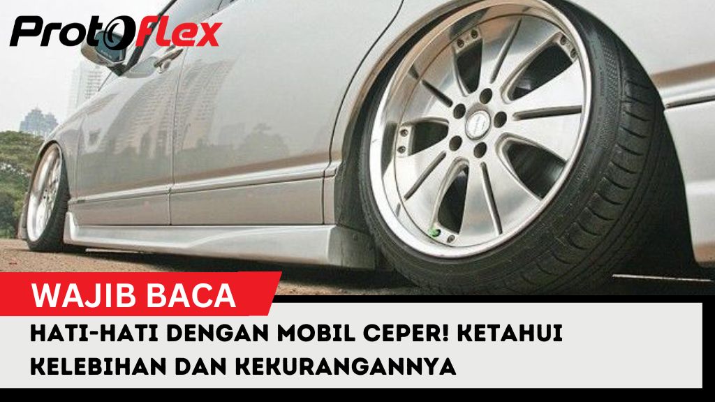 Hati-Hati Dengan Mobil Ceper! Ketahui Kelebihan dan Kekurangannya