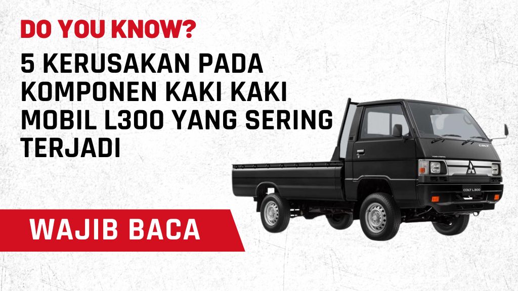 5 Kerusakan pada Komponen Kaki Kaki Mobil L300 yang Sering Terjadi